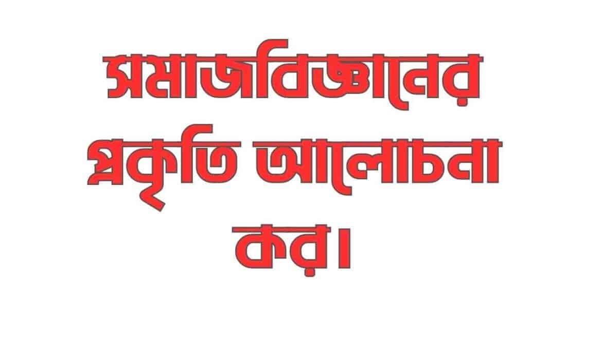 সমাজবিজ্ঞানের প্রকৃতি আলোচনা কর