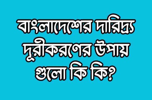 বাংলাদেশের দারিদ্র্য দূরীকরণের উপায় গুলি কি কি বাংলাদেশের দারিদ্র্য দূরীকরণের উপায়,