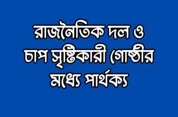 রাজনৈতিক দল ও চাপ সৃষ্টিকারী গোষ্ঠীর মধ্যে পার্থক্য, চাপ সৃষ্টিকারী গোষ্ঠী ও রাজনৈতিক দলের মধ্যে পার্থক্য,