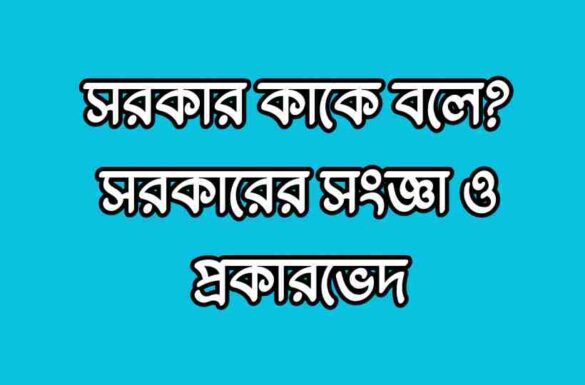 সরকার কাকে বলে, সরকারের সংজ্ঞা দাও, সরকার কত প্রকার,