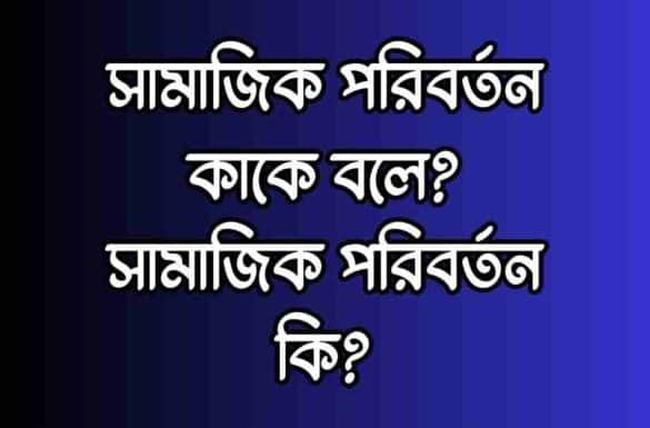 সামাজিক পরিবর্তন কাকে বলে, সামাজিক পরিবর্তন কি,