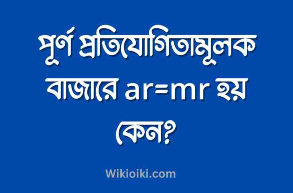 পূর্ণ প্রতিযোগিতামূলক বাজারে ar=mr হয় কেন,
