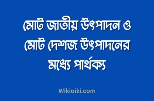 মোট জাতীয় উৎপাদন ও মোট দেশজ উৎপাদনের মধ্যে পার্থক্য মোট জাতীয় উৎপাদন ও মোট দেশজ উৎপাদনের মধ্যে পার্থক্য