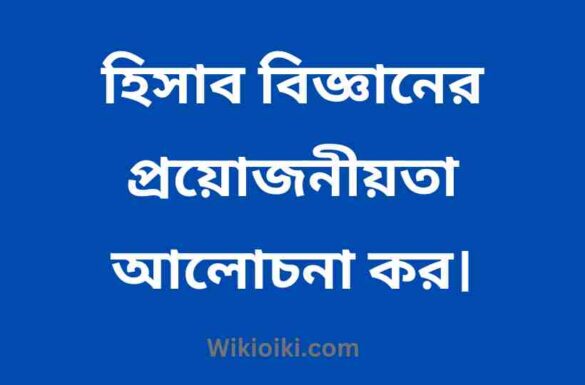 হিসাব বিজ্ঞানের প্রয়োজনীয়তা আলোচনা কর,